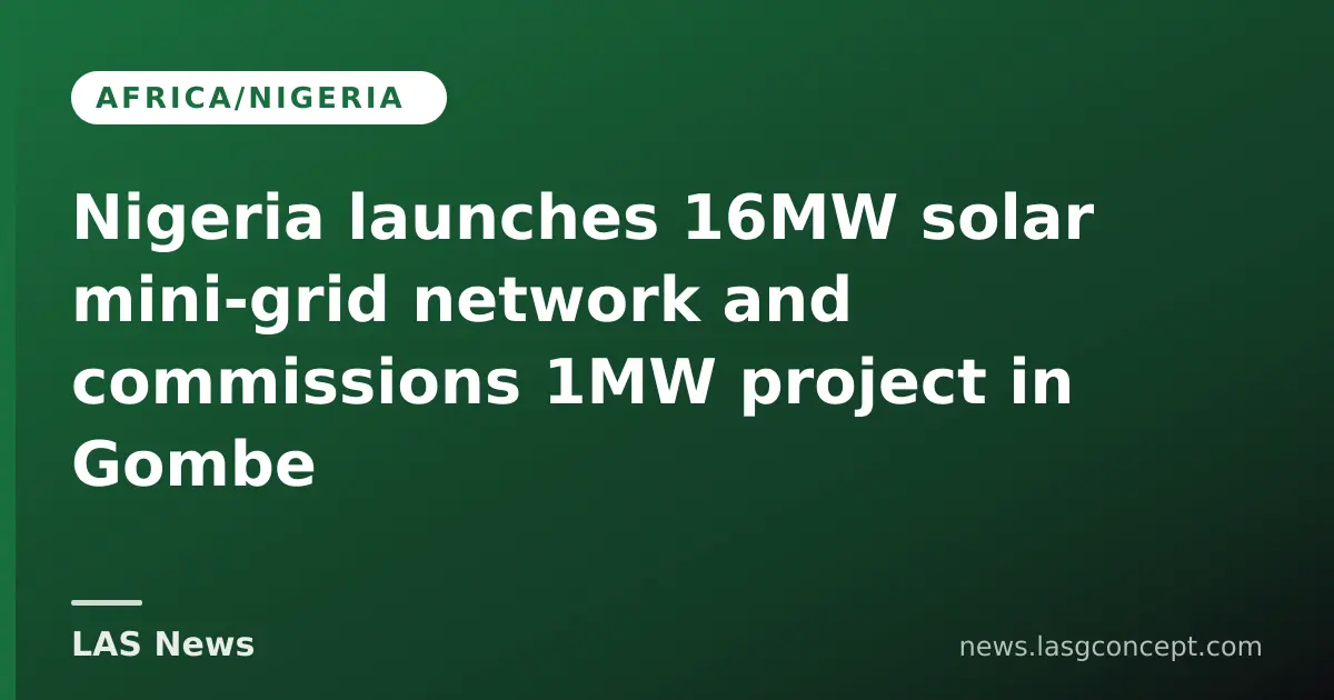 Nigeria launches 16MW solar mini‑grid network and commissions 1MW project in Gombe
