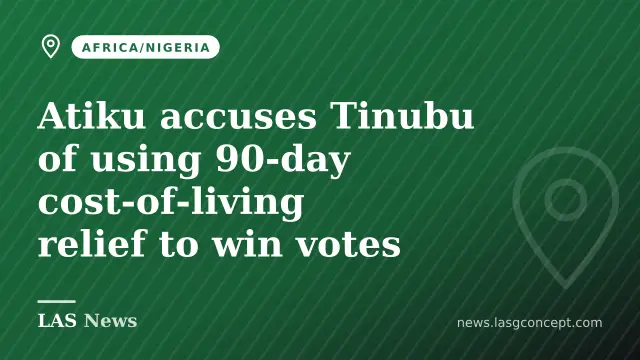 Atiku accuses Tinubu of using 90‑day cost‑of‑living relief to win votes