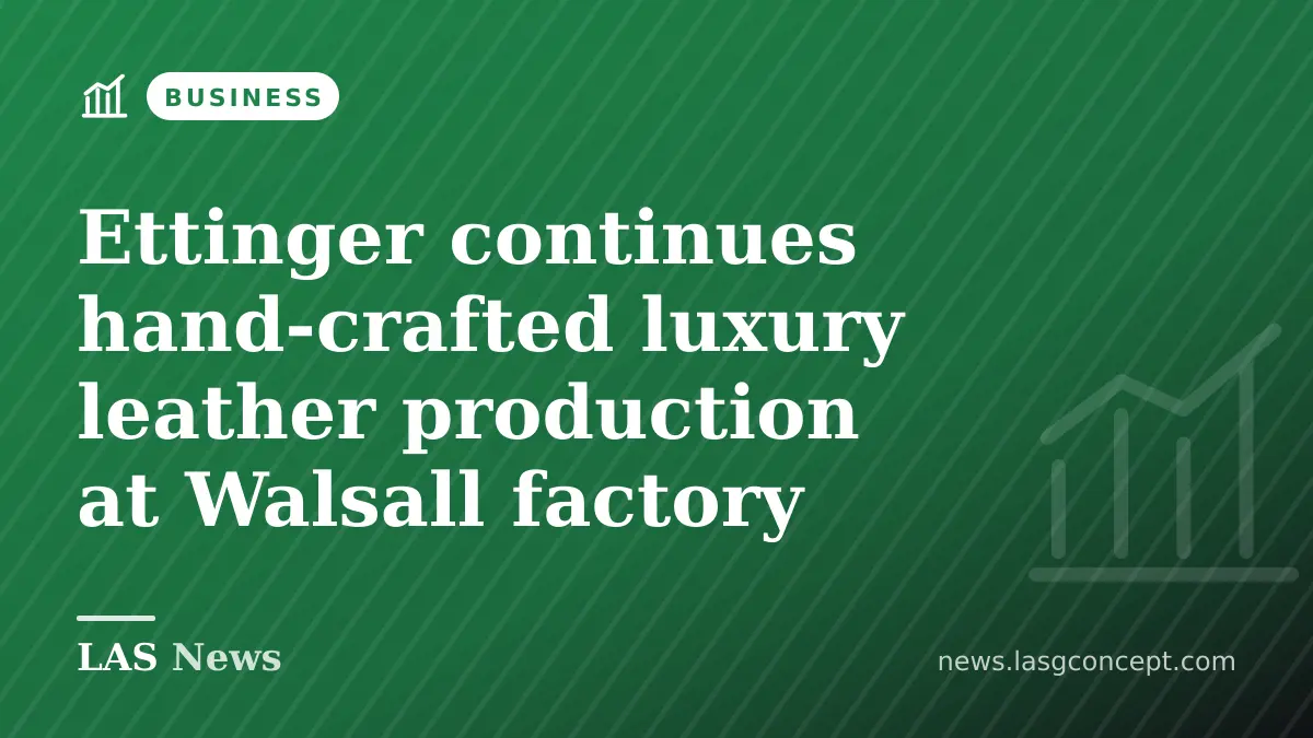 Ettinger continues hand‑crafted luxury leather production at Walsall factory