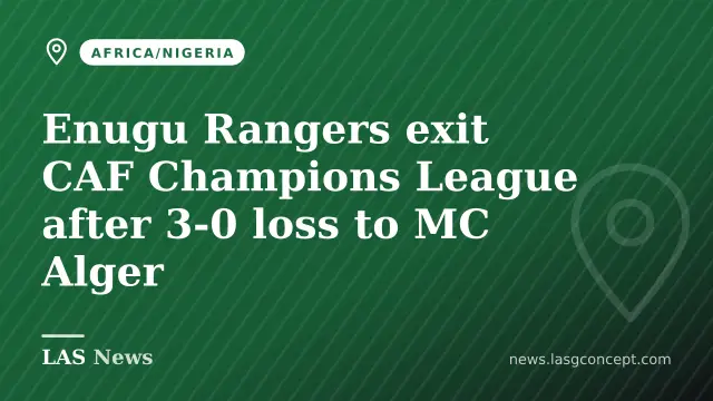 Enugu Rangers exit CAF Champions League after 3‑0 loss to MC Alger