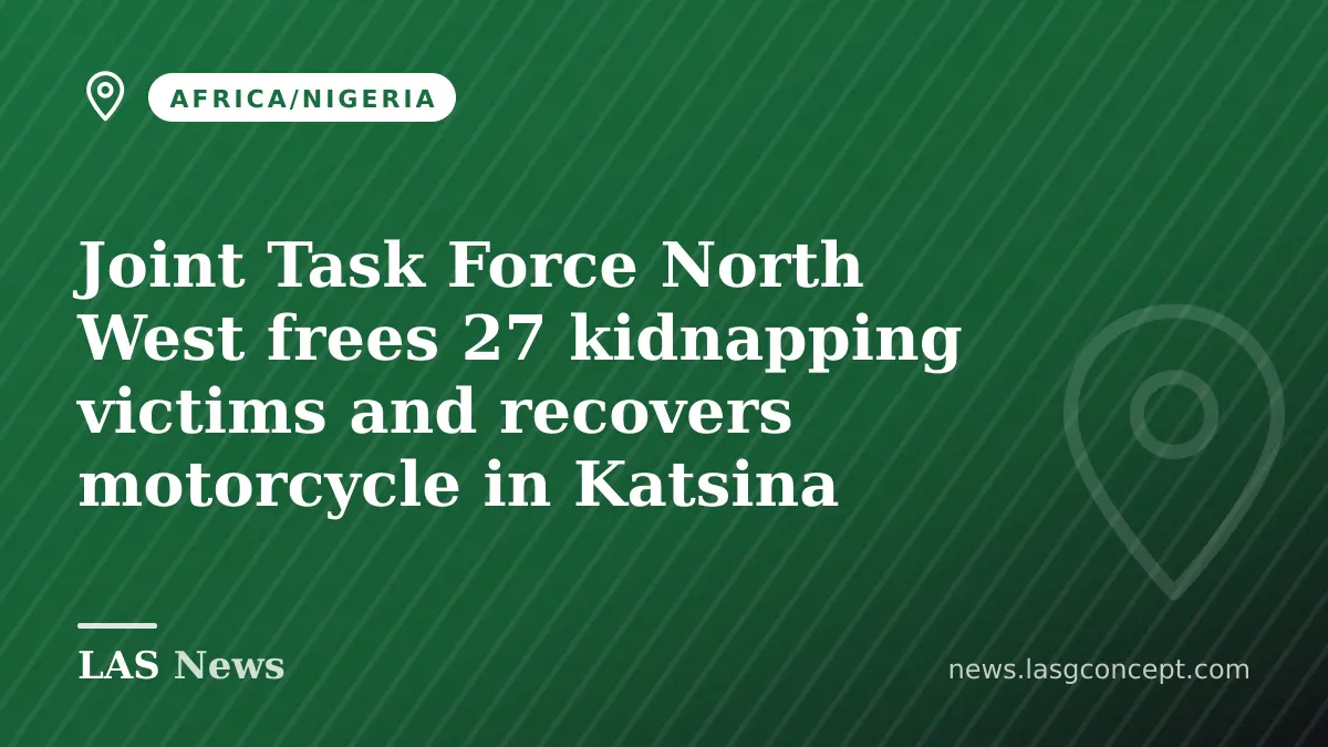 Joint Task Force North West frees 27 kidnapping victims and recovers motorcycle in Katsina