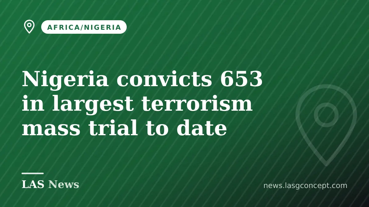 Nigeria convicts 653 in largest terrorism mass trial to date