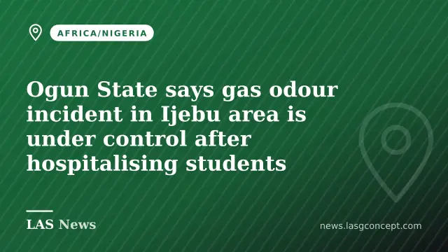 Ogun State says gas odour incident in Ijebu area is under control after hospitalising students