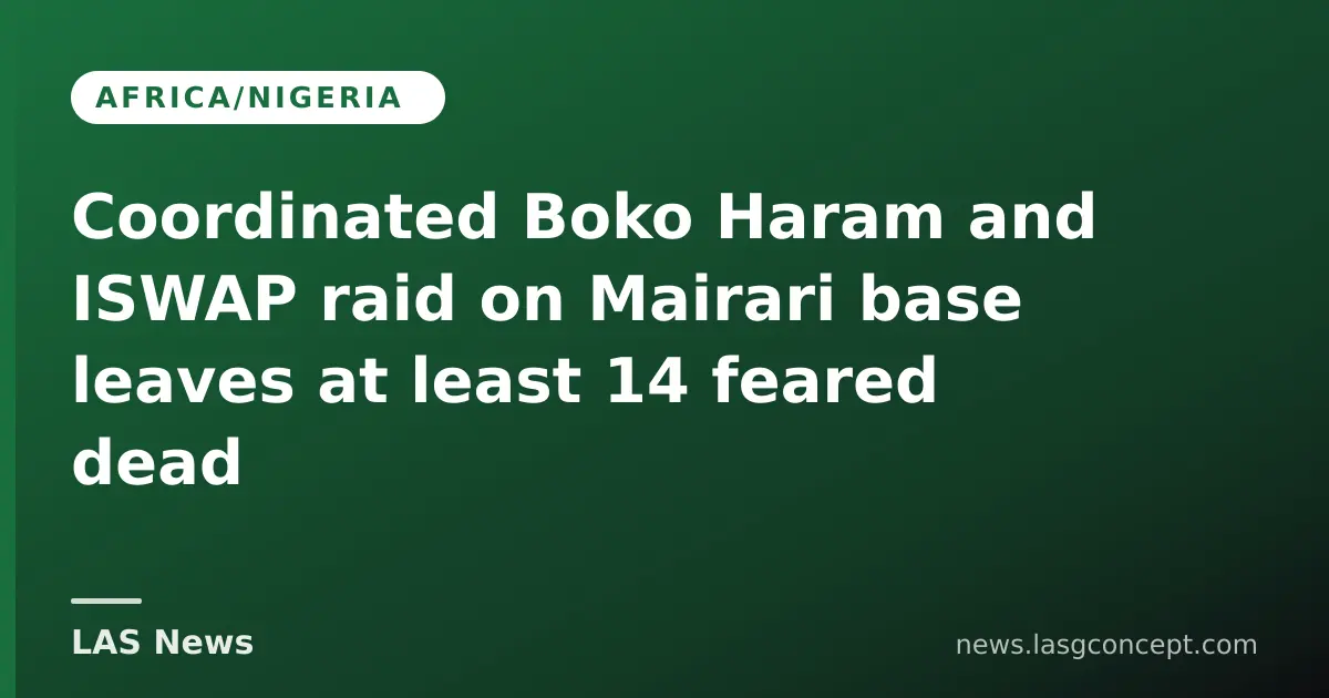 Coordinated Boko Haram and ISWAP raid on Mairari base leaves at least 14 feared dead