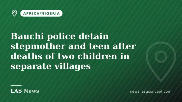 Bauchi police detain stepmother and teen after deaths of two children in separate villages