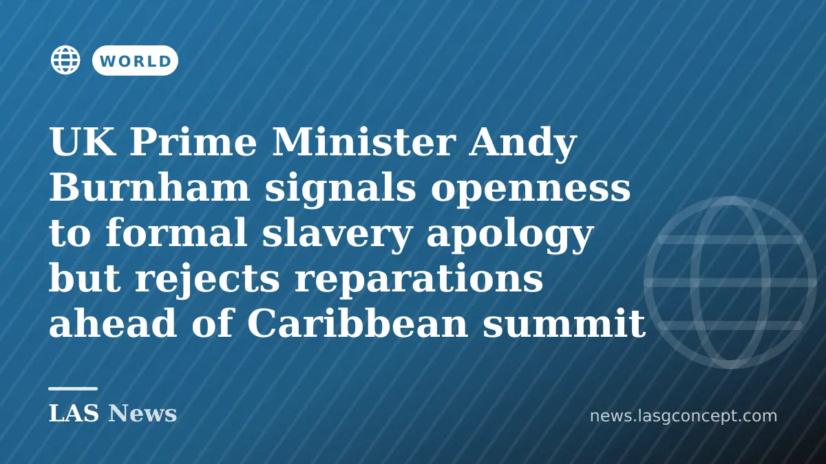 UK Prime Minister Andy Burnham signals openness to formal slavery apology but rejects reparations ahead of Caribbean summit