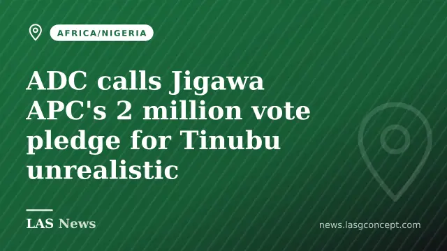 ADC calls Jigawa APC's 2 million vote pledge for Tinubu unrealistic