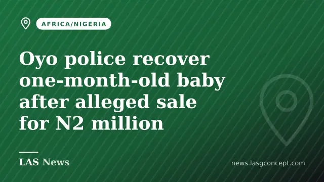 Oyo police recover one‑month‑old baby after alleged sale for N2 million