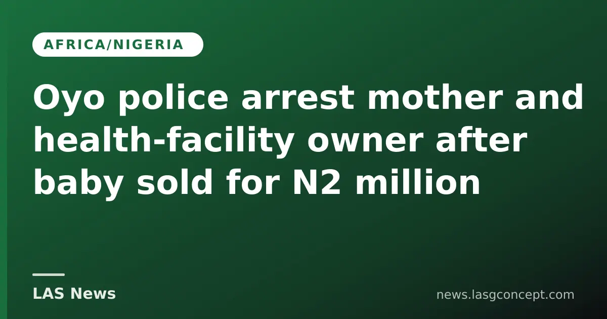 Oyo police arrest mother and health‑facility owner after baby sold for N2 million