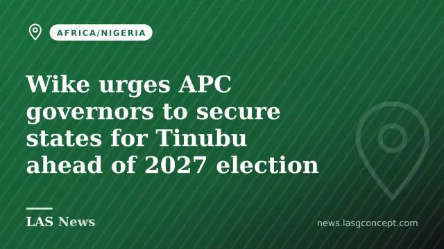 Wike urges APC governors to secure states for Tinubu ahead of 2027 election