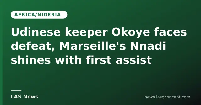 Udinese keeper Okoye faces defeat, Marseille's Nnadi shines with first assist