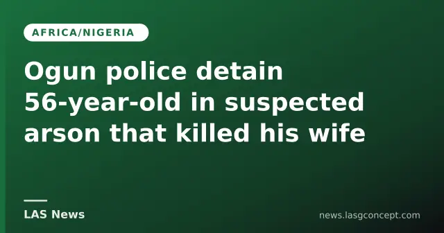 Ogun police detain 56‑year‑old in suspected arson that killed his wife