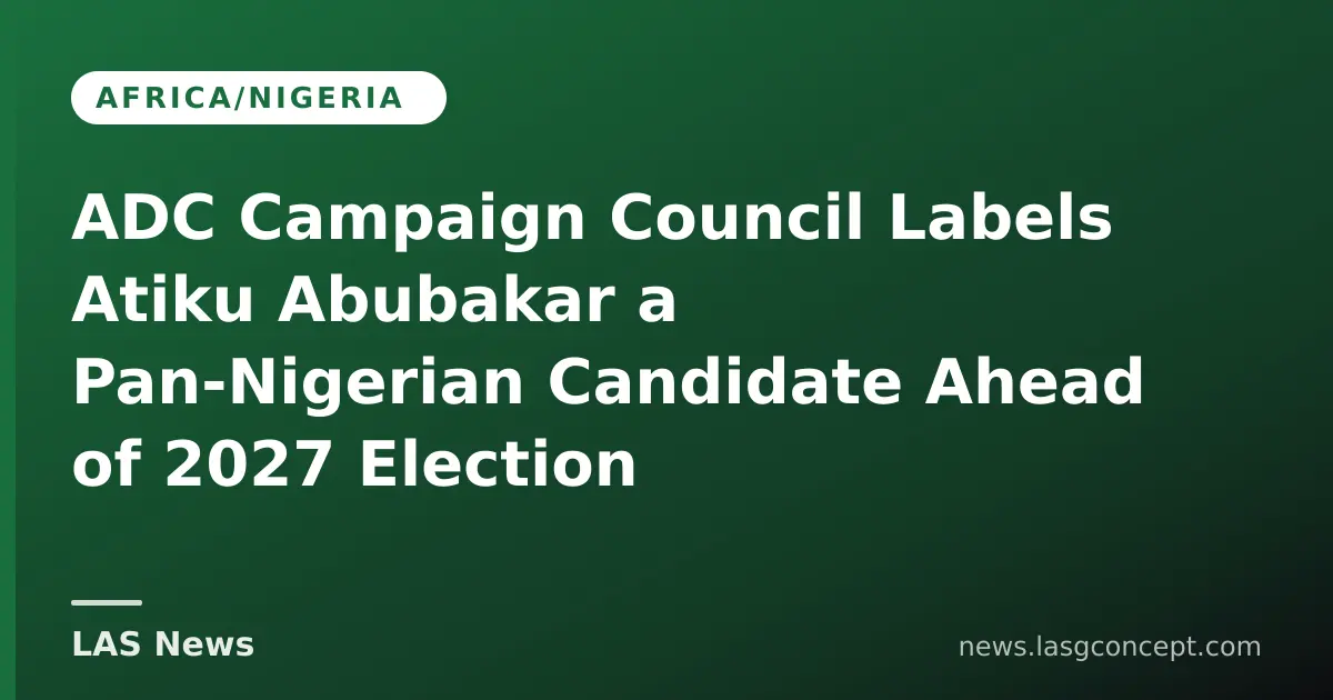 ADC Campaign Council Labels Atiku Abubakar a Pan‑Nigerian Candidate Ahead of 2027 Election