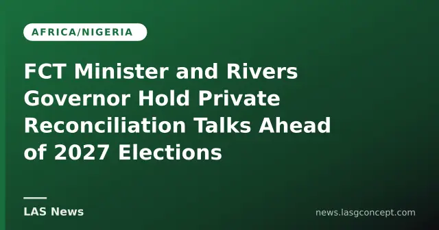 FCT Minister and Rivers Governor Hold Private Reconciliation Talks Ahead of 2027 Elections