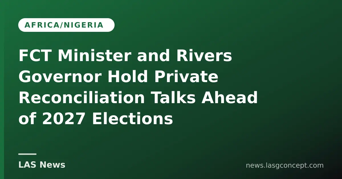 FCT Minister and Rivers Governor Hold Private Reconciliation Talks Ahead of 2027 Elections