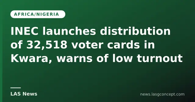 INEC launches distribution of 32,518 voter cards in Kwara, warns of low turnout