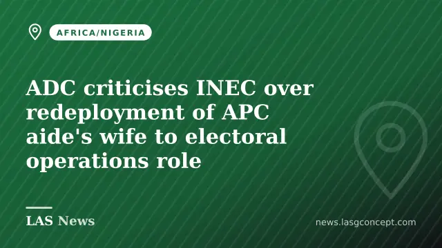ADC criticises INEC over redeployment of APC aide's wife to electoral operations role