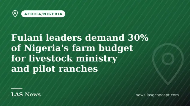 Fulani leaders demand 30% of Nigeria's farm budget for livestock ministry and pilot ranches