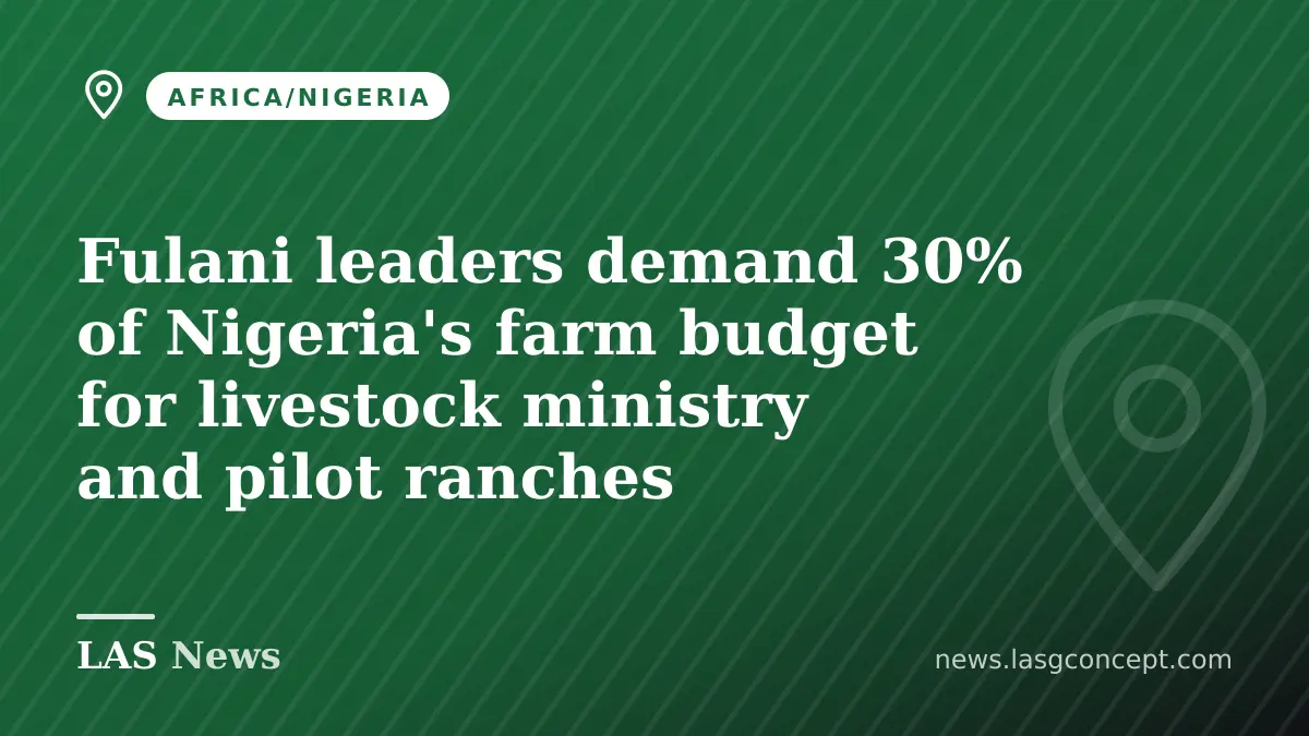 Fulani leaders demand 30% of Nigeria's farm budget for livestock ministry and pilot ranches