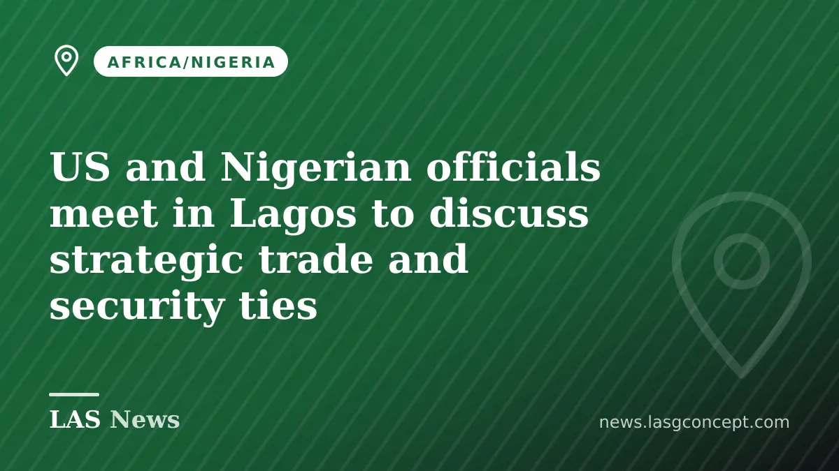 US and Nigerian officials meet in Lagos to discuss strategic trade and security ties