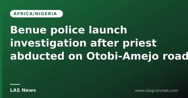Benue police launch investigation after priest abducted on Otobi‑Amejo road