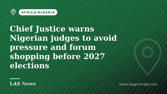 Chief Justice warns Nigerian judges to avoid pressure and forum shopping before 2027 elections