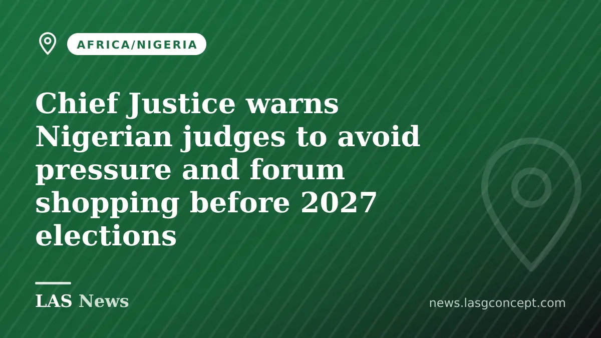 Chief Justice warns Nigerian judges to avoid pressure and forum shopping before 2027 elections