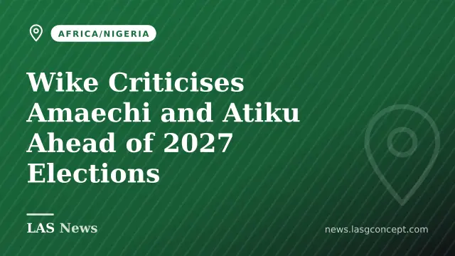 Wike Criticises Amaechi and Atiku Ahead of 2027 Elections