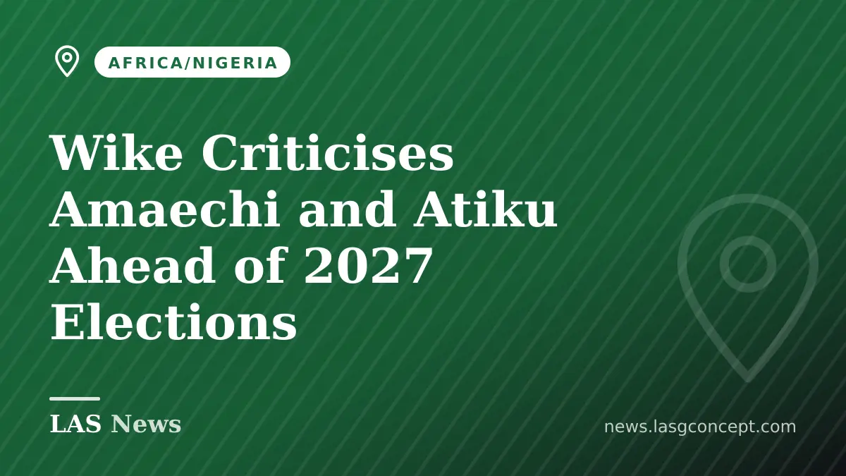 Wike Criticises Amaechi and Atiku Ahead of 2027 Elections