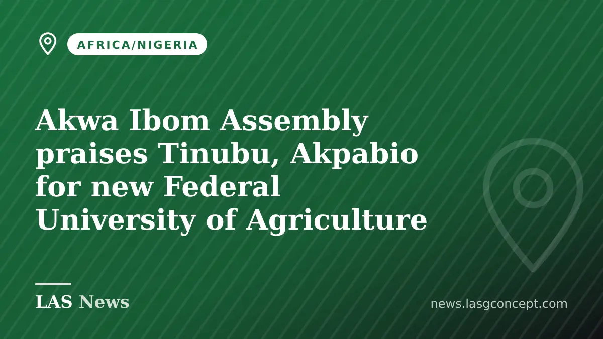 Akwa Ibom Assembly praises Tinubu, Akpabio for new Federal University of Agriculture