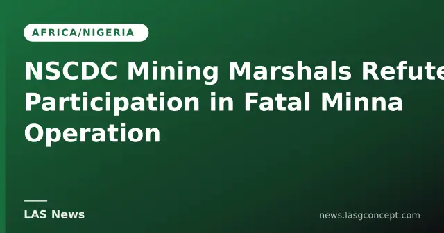 NSCDC Mining Marshals Refute Participation in Fatal Minna Operation