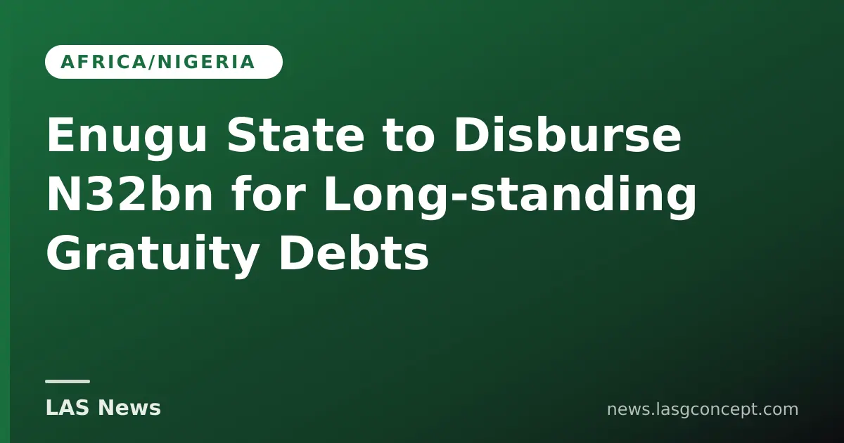 Enugu State to Disburse N32bn for Long‑standing Gratuity Debts