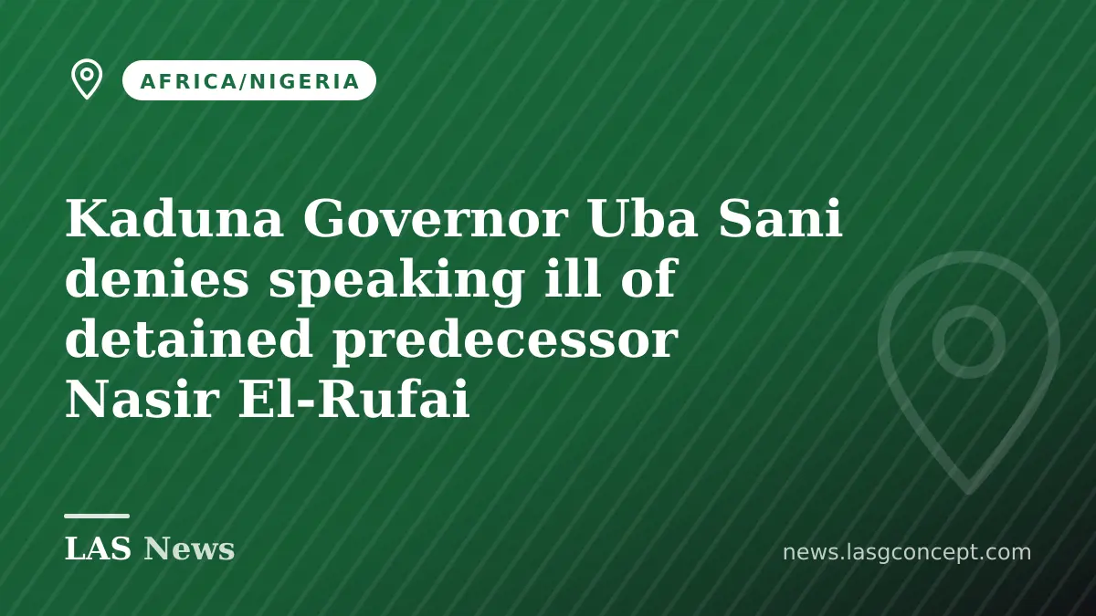 Kaduna Governor Uba Sani denies speaking ill of detained predecessor Nasir El-Rufai