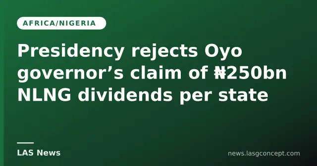 Presidency rejects Oyo governor’s claim of ₦250bn NLNG dividends per state