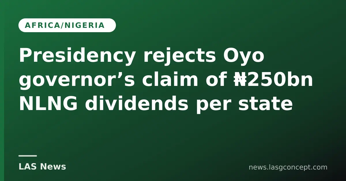 Presidency rejects Oyo governor’s claim of ₦250bn NLNG dividends per state
