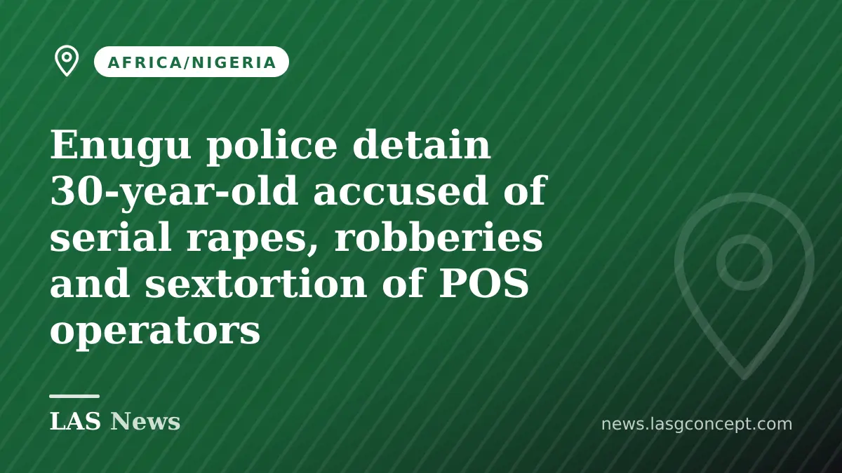 Enugu police detain 30‑year‑old accused of serial rapes, robberies and sextortion of POS operators