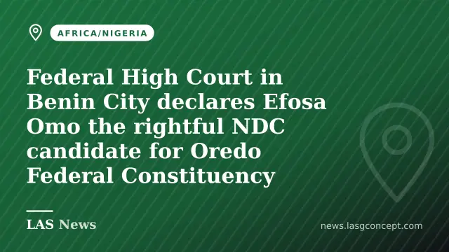 Federal High Court in Benin City declares Efosa Omo the rightful NDC candidate for Oredo Federal Constituency