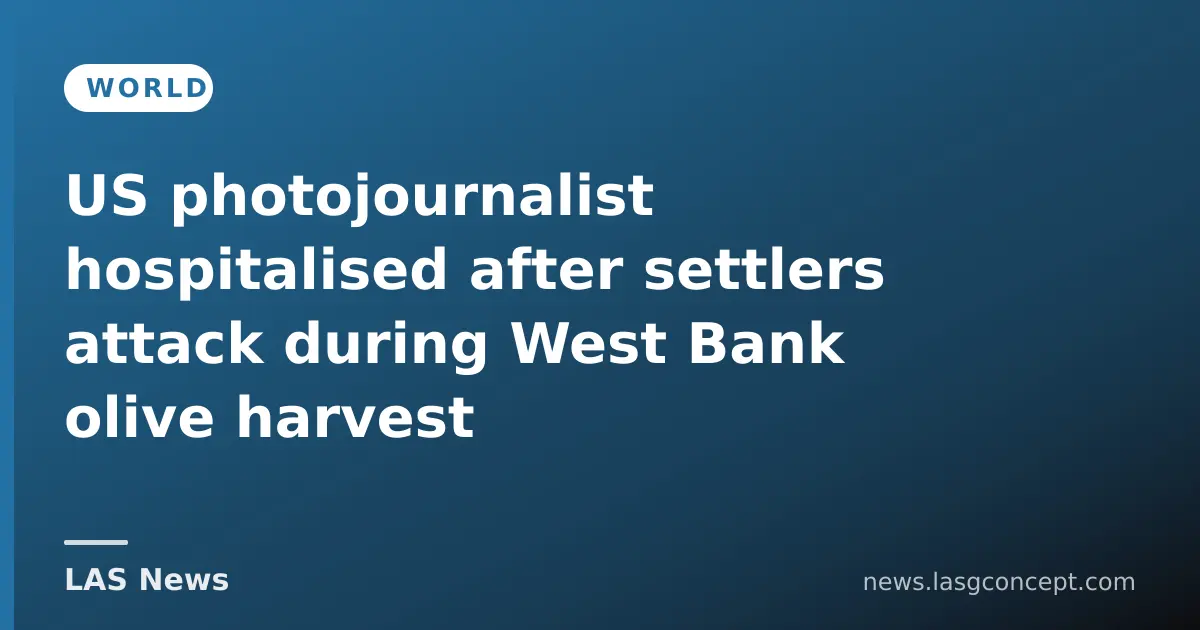 US photojournalist hospitalised after settlers attack during West Bank olive harvest