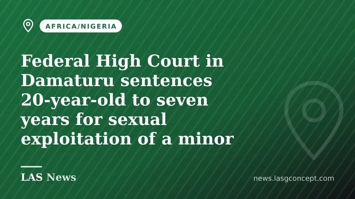 Federal High Court in Damaturu sentences 20‑year‑old to seven years for sexual exploitation of a minor
