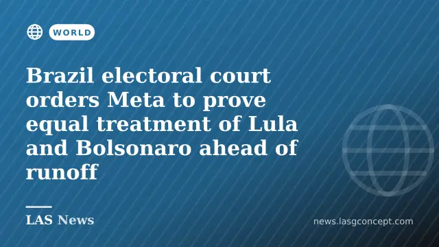 Brazil electoral court orders Meta to prove equal treatment of Lula and Bolsonaro ahead of runoff
