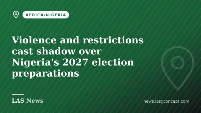Violence and restrictions cast shadow over Nigeria's 2027 election preparations