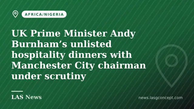 UK Prime Minister Andy Burnham’s unlisted hospitality dinners with Manchester City chairman under scrutiny