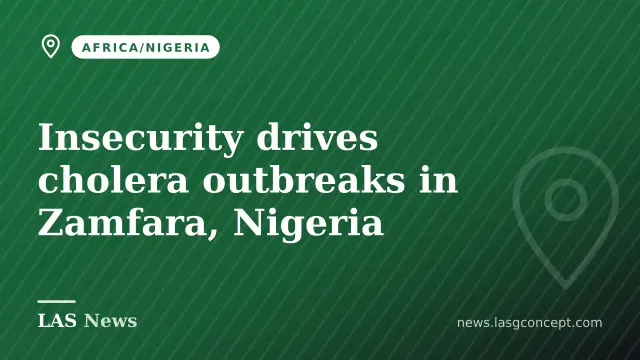 Insecurity drives cholera outbreaks in Zamfara, Nigeria