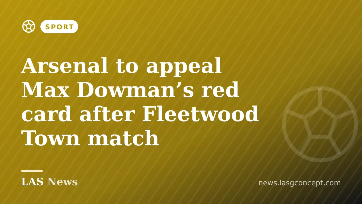 Arsenal to appeal Max Dowman’s red card after Fleetwood Town match