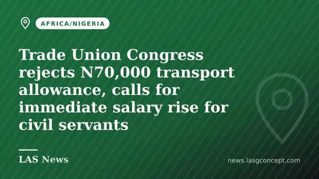 Trade Union Congress rejects N70,000 transport allowance, calls for immediate salary rise for civil servants