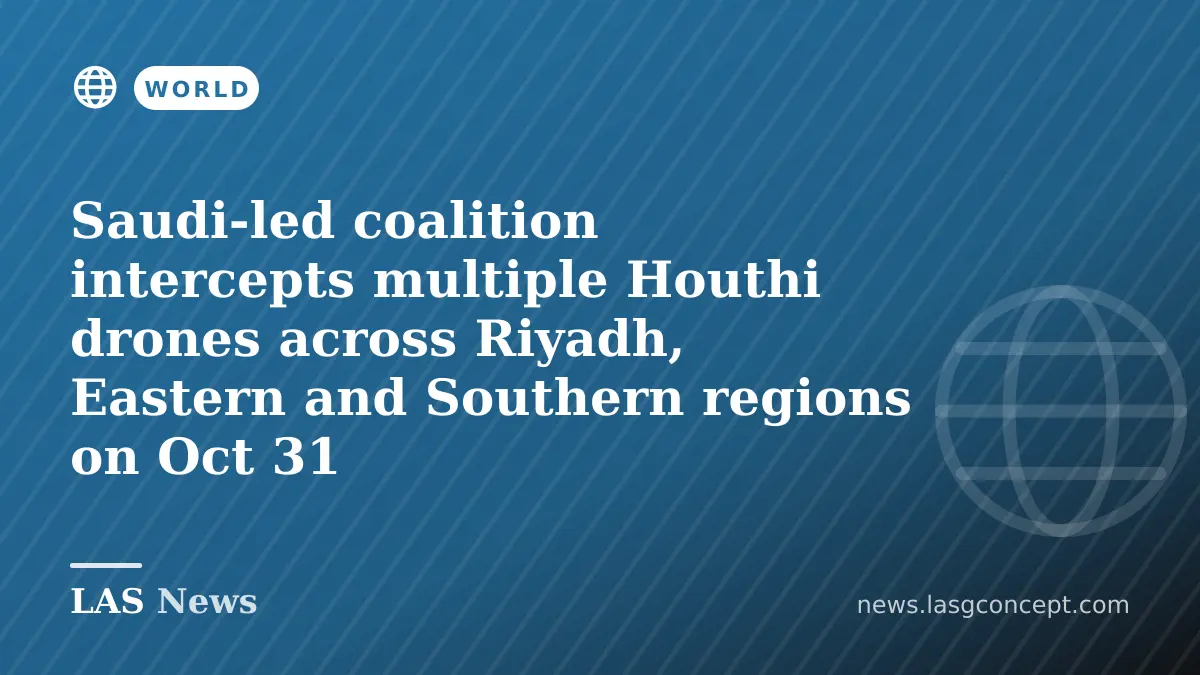 Saudi-led coalition intercepts multiple Houthi drones across Riyadh, Eastern and Southern regions on Oct 31