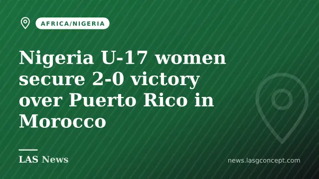 Nigeria U-17 women secure 2-0 victory over Puerto Rico in Morocco