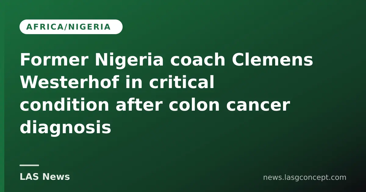 Former Nigeria coach Clemens Westerhof in critical condition after colon cancer diagnosis