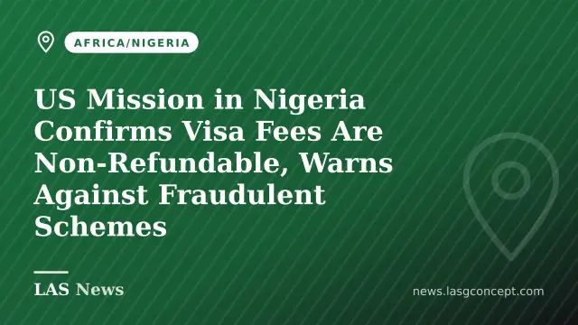 US Mission in Nigeria Confirms Visa Fees Are Non‑Refundable, Warns Against Fraudulent Schemes
