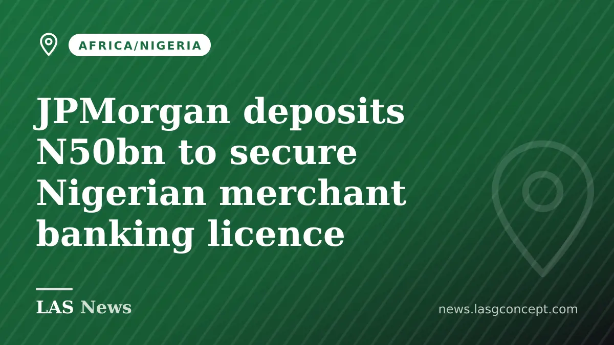 JPMorgan deposits N50bn to secure Nigerian merchant banking licence